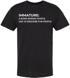 Immature A Word Boring People Use To Describe Fun People Printed T-Shirt Sarcastic Graphic 100% Cotton Tee
