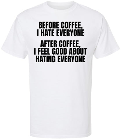 Before Coffee I Hate Everyone, After Coffee I Feel Good About Hating Everyone Printed Funny Crewneck T-Shirt