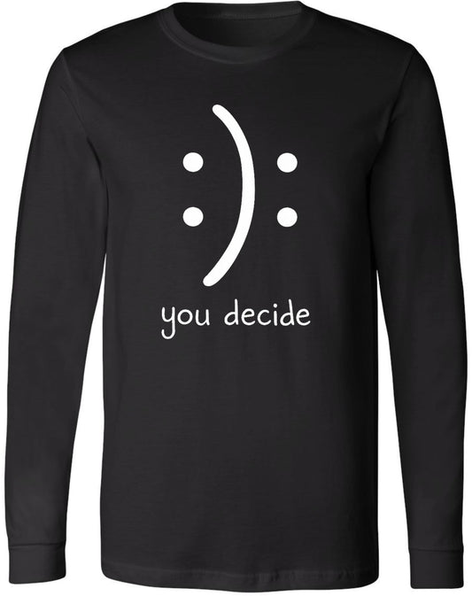 You Decide Smiley Face Funny Long Sleeve Shirt Sarcastic Meme Graphic 100% Cotton Tee