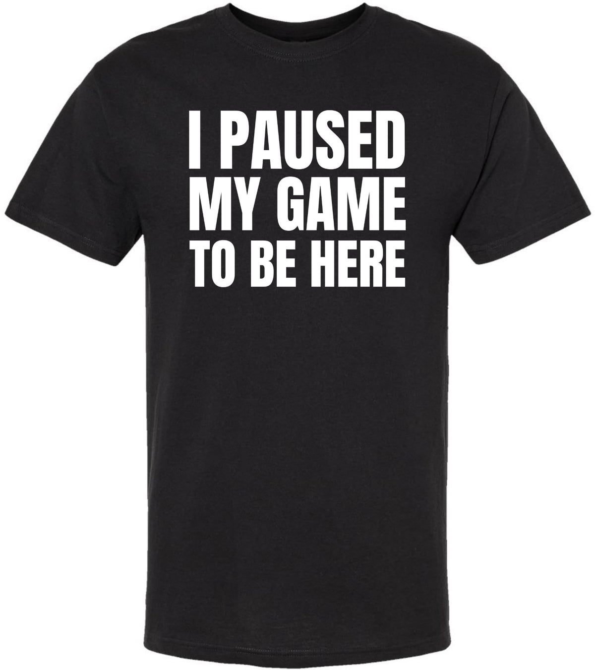I Paused My Game To Be Here Printed T-Shirt | 100% Cotton Short Sleeve Funny Tee Shirt for Men & Women
