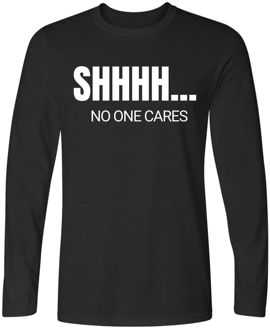 SHHHH No One Cares Printed Long Sleeve T-Shirt | Sarcastic Funny Casual Slogan Crewneck Shirt for Men & Women