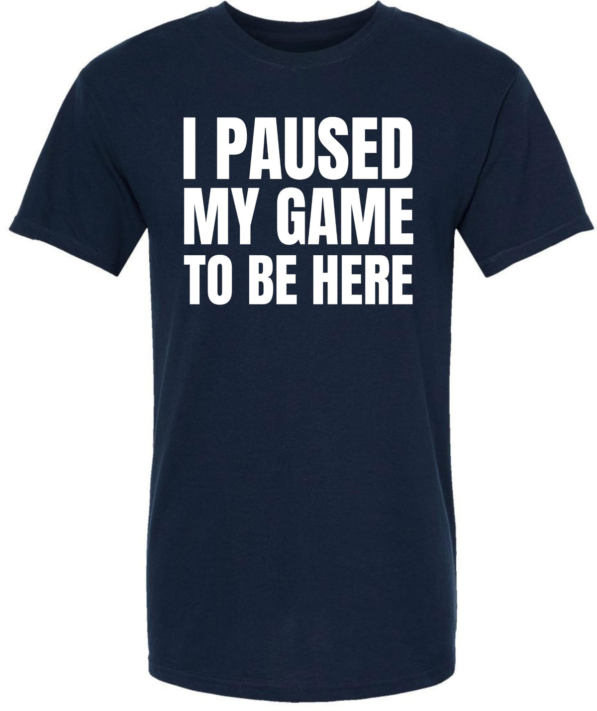 I Paused My Game To Be Here Printed T-Shirt | 100% Cotton Short Sleeve Funny Tee Shirt for Men & Women