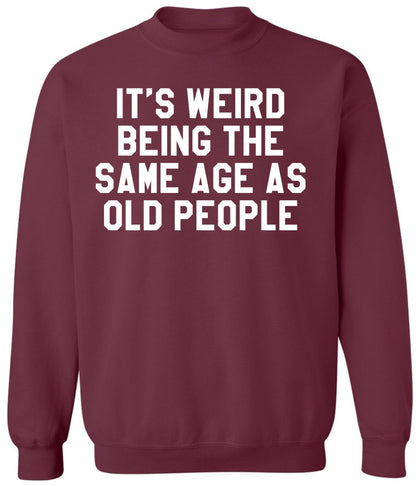 It’s Weird Being The Same Age As Old People Printed Sweatshirt Funny Sarcastic Humor Crewneck Pullover