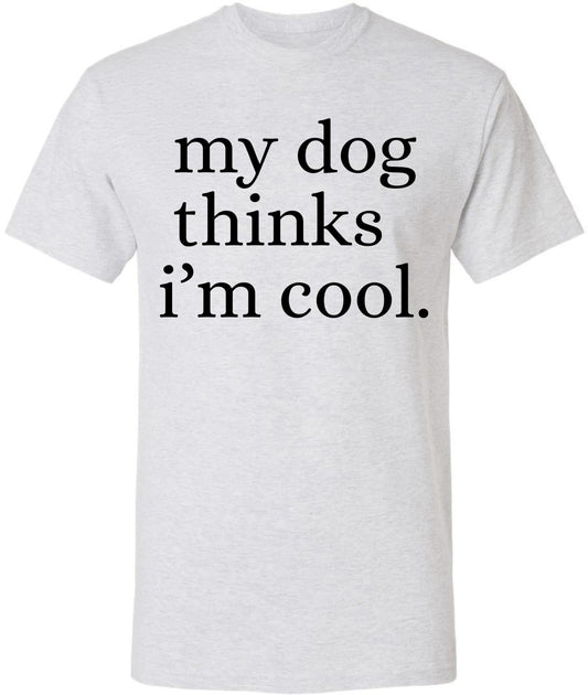 My Dog Thinks I'm Cool Printed T-Shirt | Funny Dog Lover Short Sleeve Crewneck Tee | Cute Pet Owner Gift