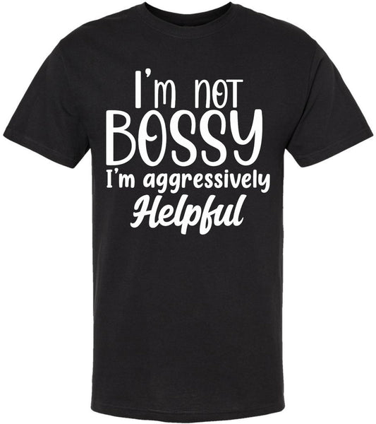 I am Not Bossy I am Aggressively Helpful T-Shirt | Bold Sarcastic Quote Graphic Tee Shirt