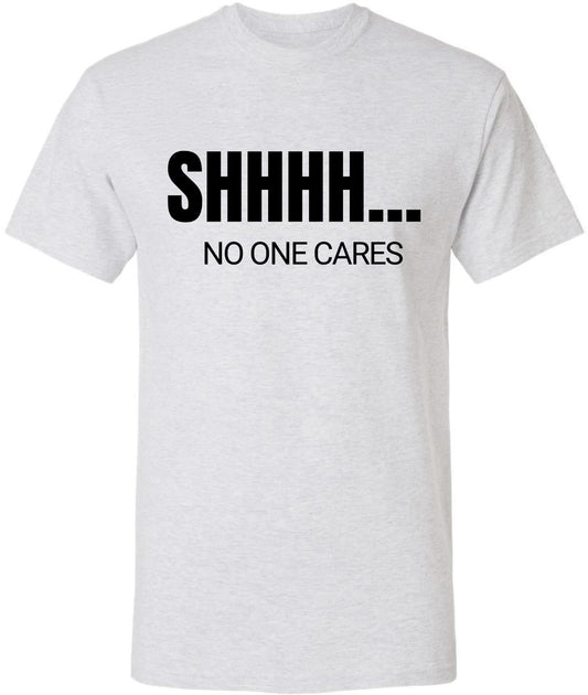 SHHHH No One Cares Printed Short Sleeve T-Shirt | Sarcastic Funny Casual Slogan Crewneck Shirt for Men & Women