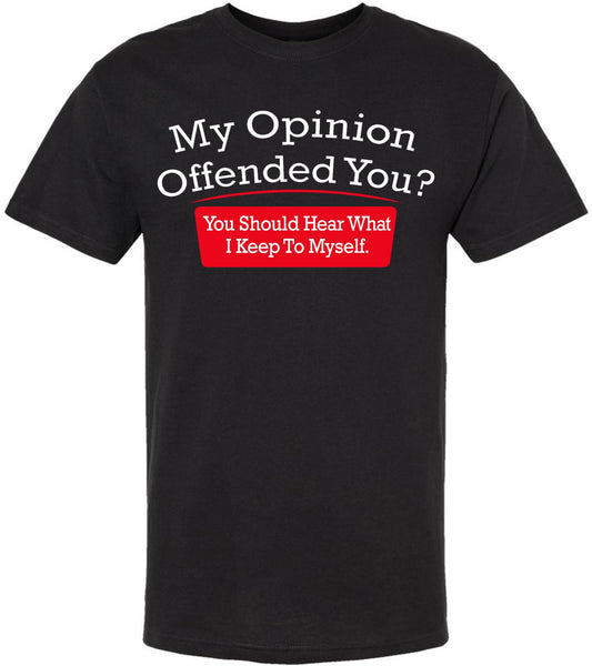 My Opinion Offended You You Should Hear What I Keep To Myself Funny Sarcastic Humor T-Shirt Cotton Crewneck Tee
