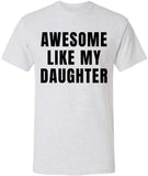 Awesome Like My Daughter T-Shirt | Funny Dad Parent Pride Favorite Kid Crewneck Short Sleeve Tee Shirt