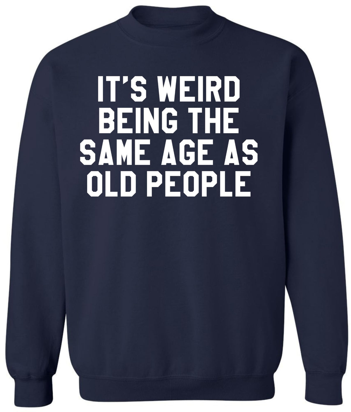It’s Weird Being The Same Age As Old People Printed Sweatshirt Funny Sarcastic Humor Crewneck Pullover