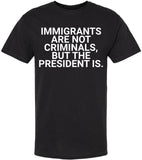Immigrants Are Not Criminals But The President Is Printed T-Shirt | Political Activist & Social Justice Shirt