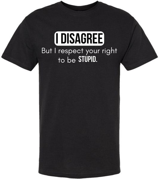 I Disagree But I Respect Your Right To Be Stupid Printed T-Shirt Sarcastic Witty Statement 100% Cotton Tee