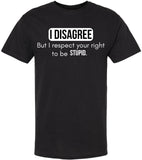 I Disagree But I Respect Your Right To Be Stupid Printed T-Shirt Sarcastic Witty Statement 100% Cotton Tee