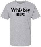 Whiskey Helps Printed T-Shirt Funny Drinking Shirt Bar Humor Gag Gift Party Tee