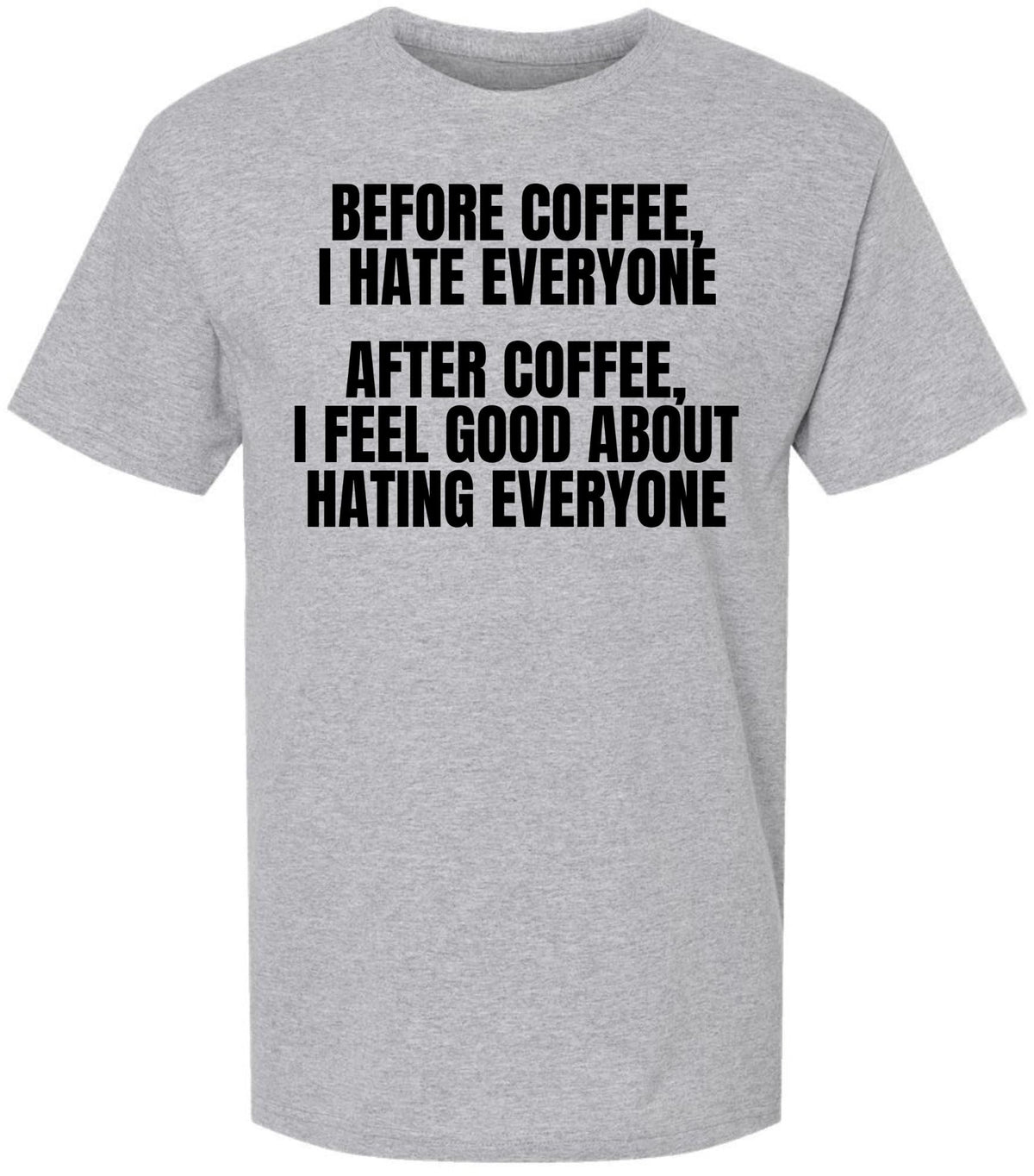 Before Coffee I Hate Everyone, After Coffee I Feel Good About Hating Everyone Printed Funny Crewneck T-Shirt