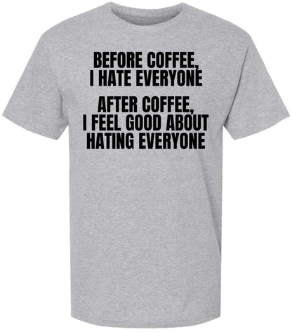 Before Coffee I Hate Everyone, After Coffee I Feel Good About Hating Everyone Printed Funny Crewneck T-Shirt
