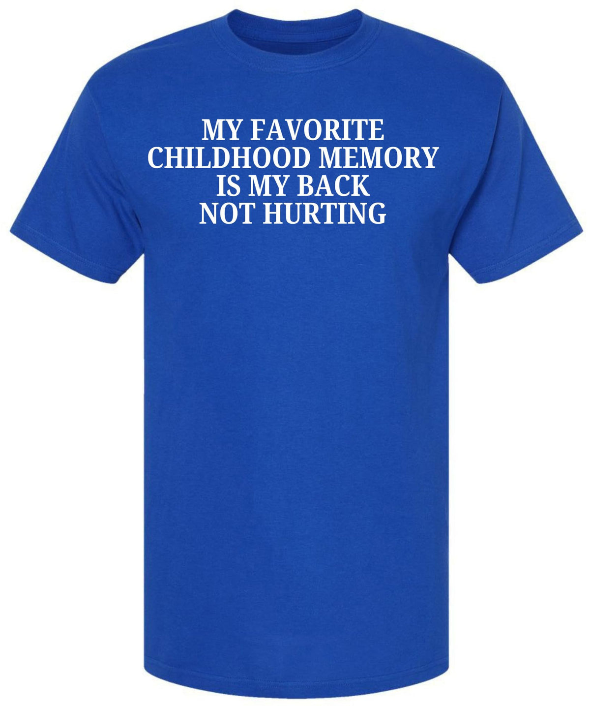My Favorite Childhood Memory Is My Back Not Hurting Printed T-Shirt | Funny Sarcastic Quote Tee