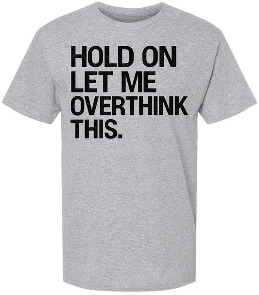 Hold On Let Me Overthink This Printed T-Shirt Funny Overthinking Shirt Sarcastic Cotton Crewneck Tee