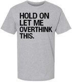 Hold On Let Me Overthink This Printed T-Shirt Funny Overthinking Shirt Sarcastic Cotton Crewneck Tee