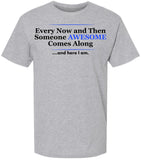 Every Now and Then Someone Awesome Comes Along and Here I Am Printed T-Shirt Funny Confidence Quote Cotton Crewneck Tee