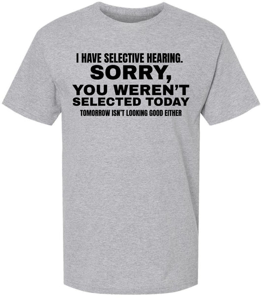 I Have Selective Hearing Funny Printed T-Shirt | Sarcastic Quote Tee “Sorry You Weren’t Selected” Humor Gift