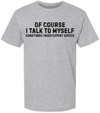 Of Course I Talk To Myself Printed T Shirt | Funny Quote Tee Sometimes I Need Expert Advice Sarcastic Unisex Top