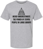 Never Underestimate The Power of Stupid People in Large Groups Printed T-Shirt | Funny Sarcastic Unisex Tee