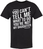 You Can't Tell Me What to Do You're Not My Daughter T-Shirt | Funny Printed Tee Shirt for Parents, Black