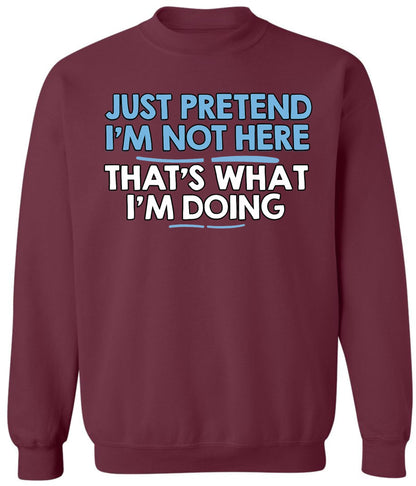 Just Pretend I’m Not Here That’s What I’m Doing Printed Sweatshirt Funny Sarcastic Quote Cotton Blend Pullover
